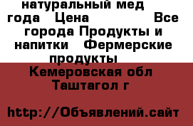 натуральный мед 2017года › Цена ­ 270-330 - Все города Продукты и напитки » Фермерские продукты   . Кемеровская обл.,Таштагол г.